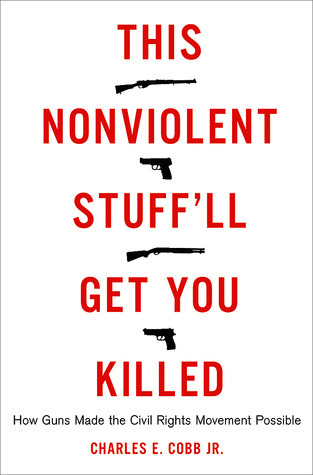 This Nonviolent Stuff'll Get You Killed: How Guns Made The Civil Rights Movement Possible