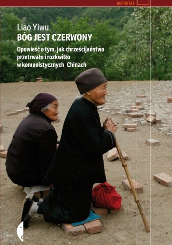 Bóg Jest Czerwony. Opowieść O Tym, Jak Chrześcijaństwo Przetrwało I Rozkwitło W Komunistycznych Chinach