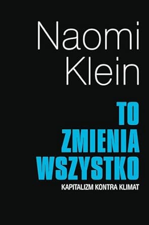 To Zmienia Wszystko. Kapitalizm Kontra Klimat