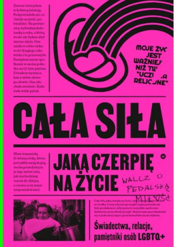 Cała Siła, Jaką Czerpię Na życie. Świadectwa, Relacje, Pamiętniki Osób LGBTQ+ W Polsce