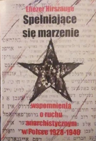 Spełniające Się Marzenie. Wspomnienia O Ruchu Anarchistycznym W Polsce 1928 - 1946