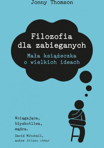 Filozofia Dla Zabieganych. Mała Książeczka O Wielkich Ideach