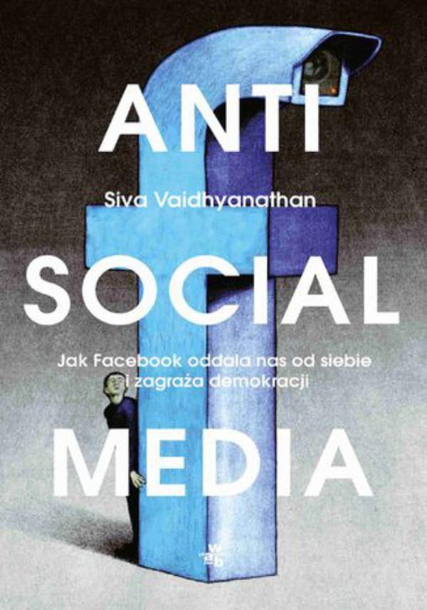 Antisocial Media. Jak Facebook Oddala Nas Od Siebie I Zagraża Demokracji.